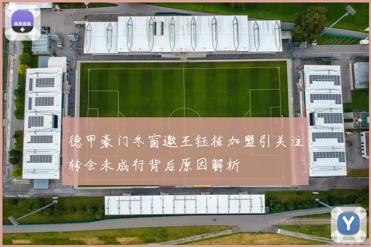 德甲豪门冬窗邀王钰栋加盟引关注转会未成行背后原因解析